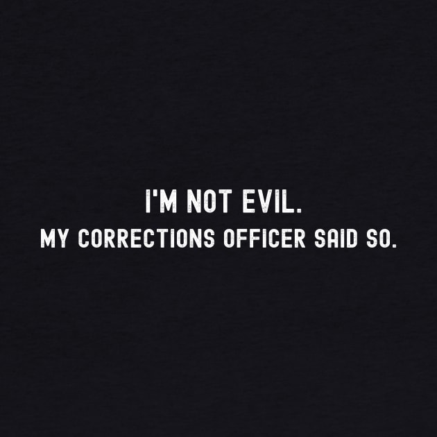 I'm Not Evil, My Corrections Officer Said So by Psycho Slappy